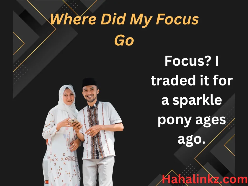 Where Did My Focus Go