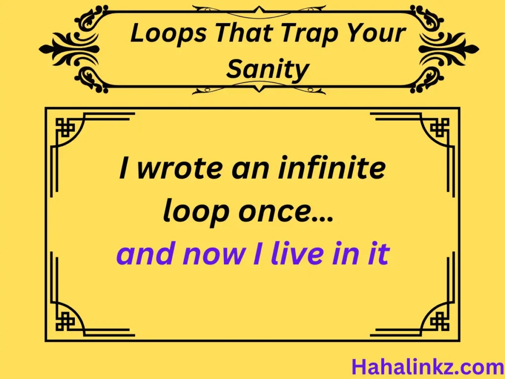 Loops That Trap Your Sanity