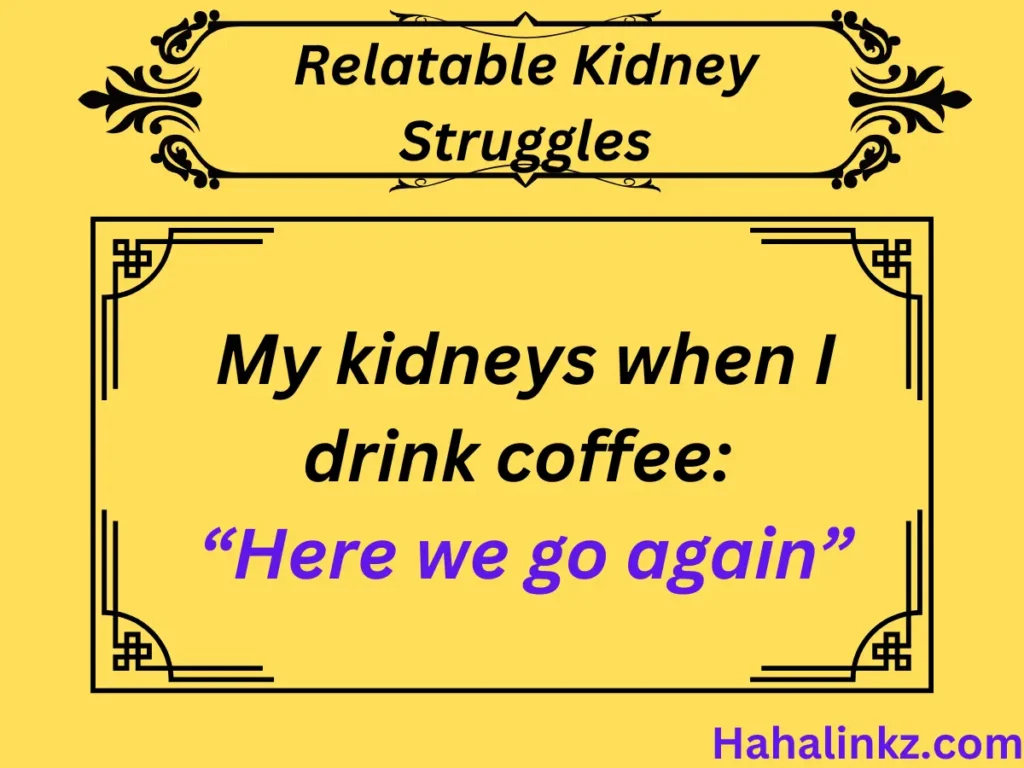 Relatable Kidney Struggles