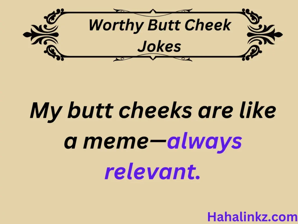 Worthy Butt Cheek Jokes